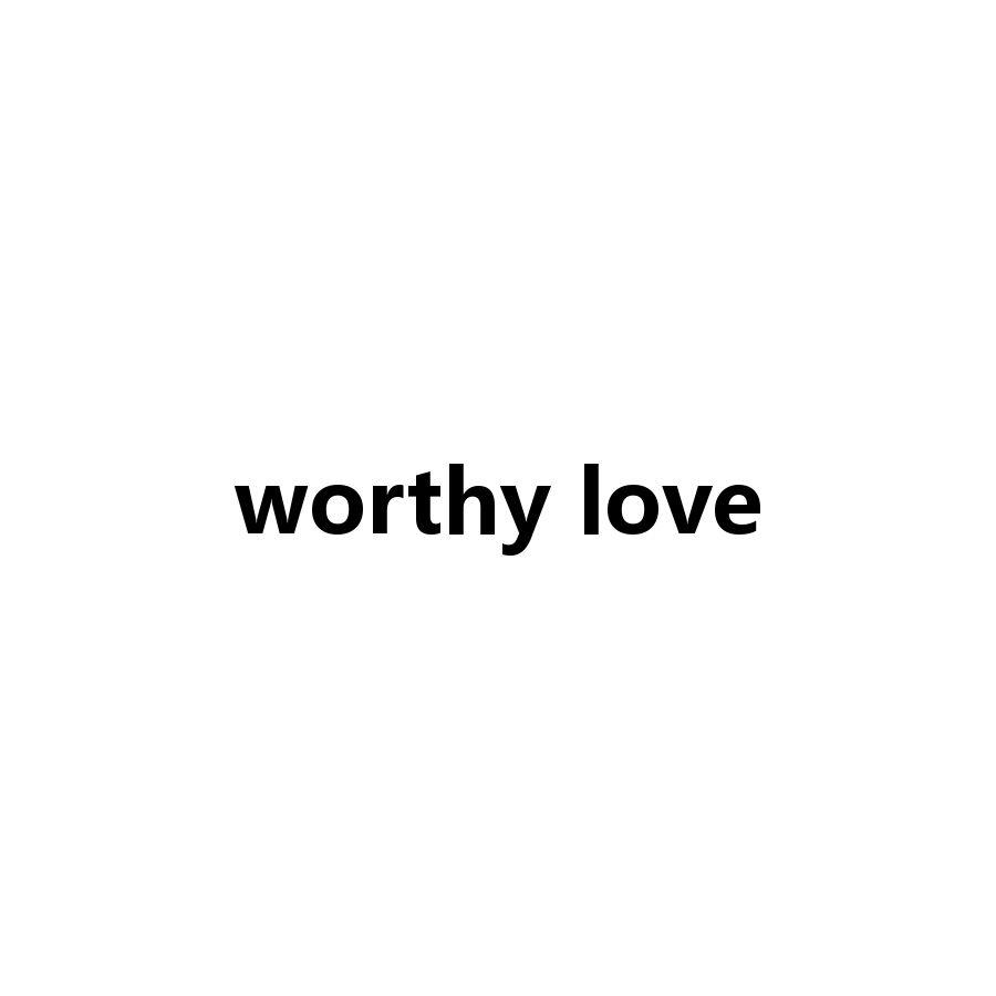 WORTHY LOVE