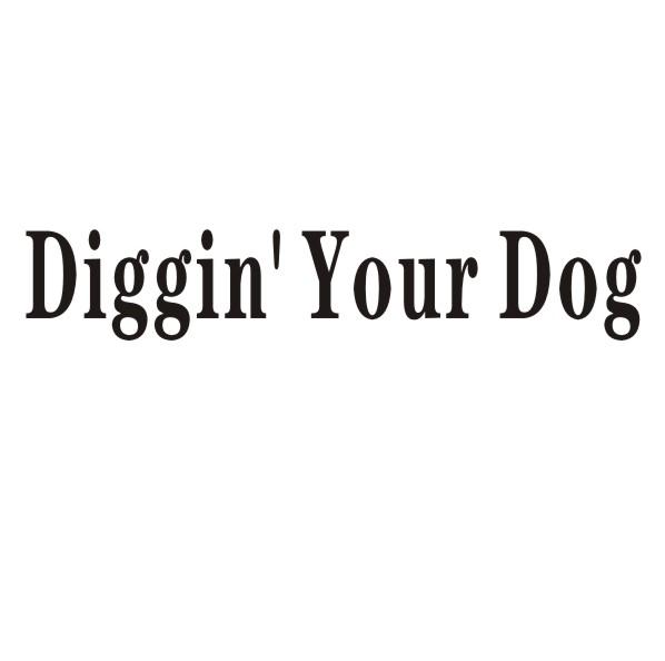 DIGGIN\' YOUR DOG
